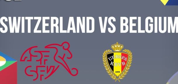 Switzerland v Belgium Preview and Prediction